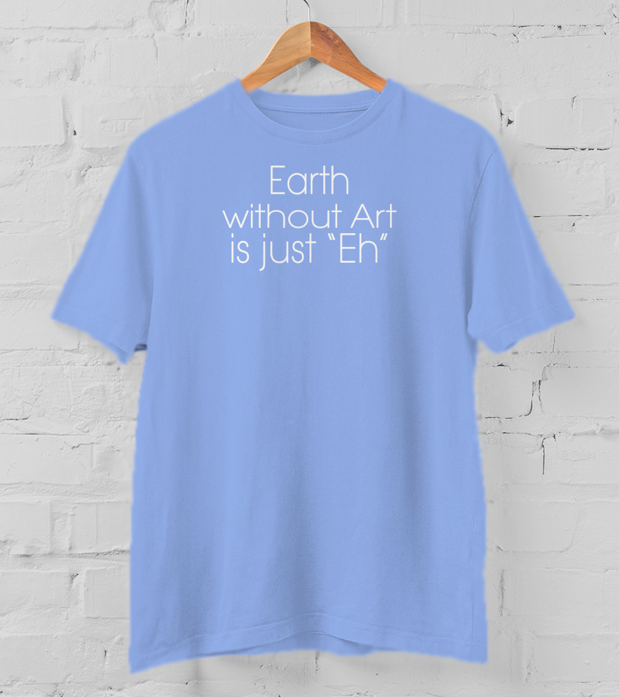 Artnome Quote Earth Without Art Is Just Eh Beeple T-Shirt