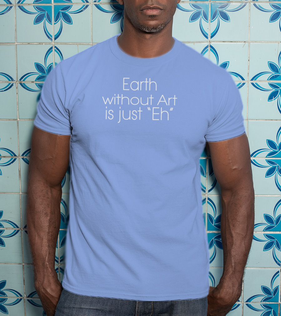 Artnome Quote Earth Without Art Is Just Eh Beeple T-Shirt