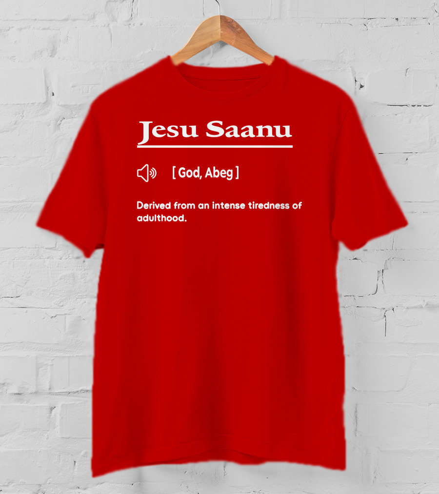 Jesu Saanu God Abeg Intense Tiredness Of Adulthood Definition T-Shirt
