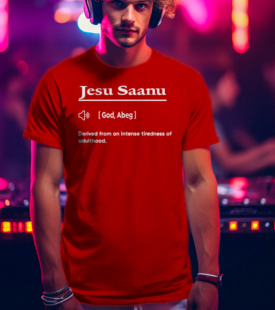 Jesu Saanu God Abeg Intense Tiredness Of Adulthood Definition T-Shirt
