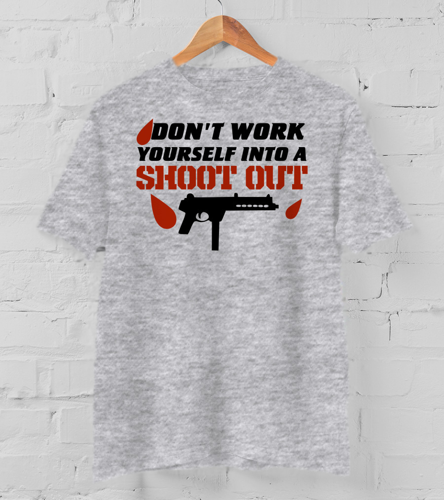 Don't Work Yourself Into A Shoot Out Gun Silhouette And Blood Drops T-Shirt