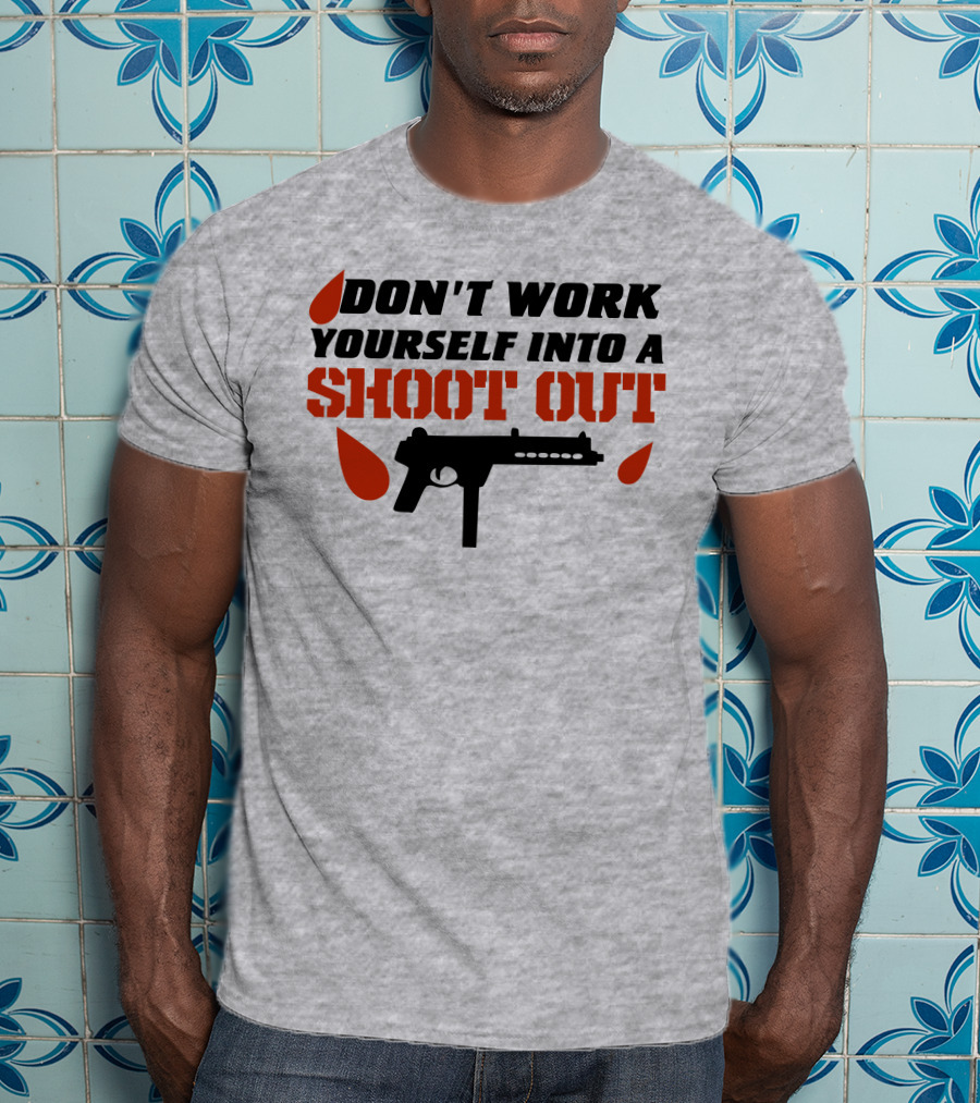 Don't Work Yourself Into A Shoot Out Gun Silhouette And Blood Drops T-Shirt