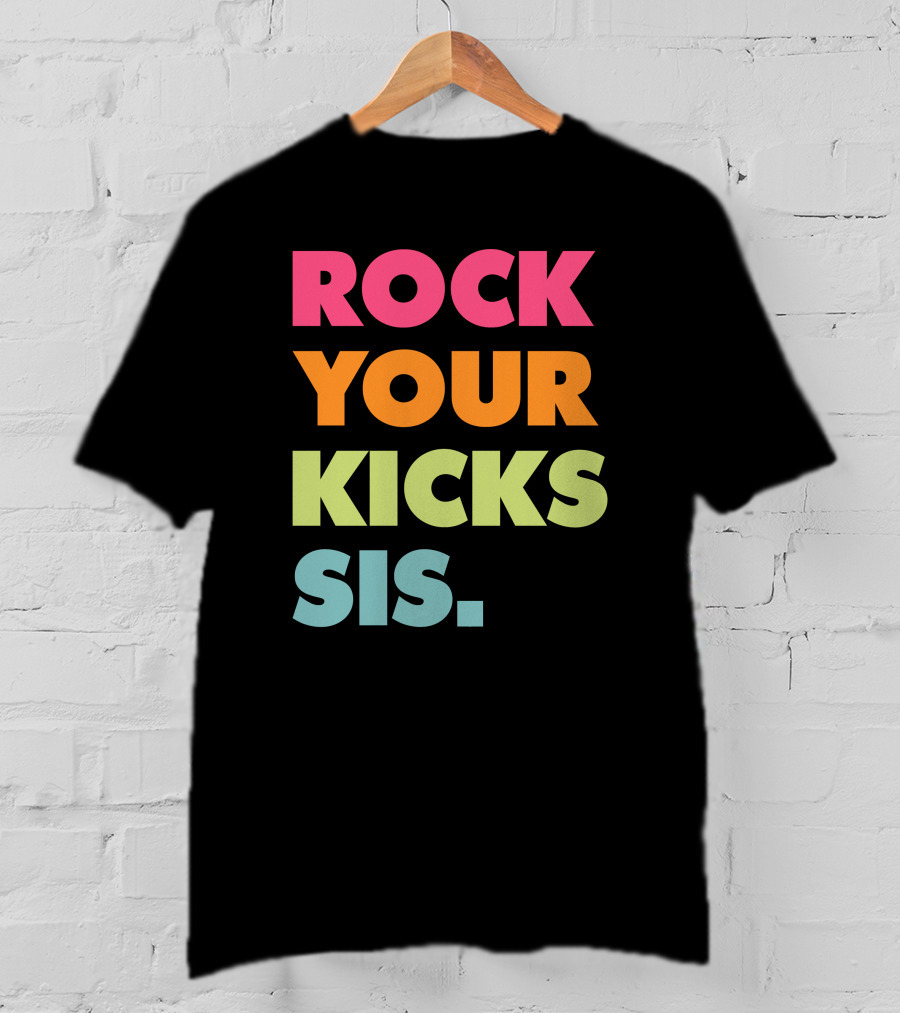 ROCK YOUR KICKS SIS Vibrant Typography T-Shirt