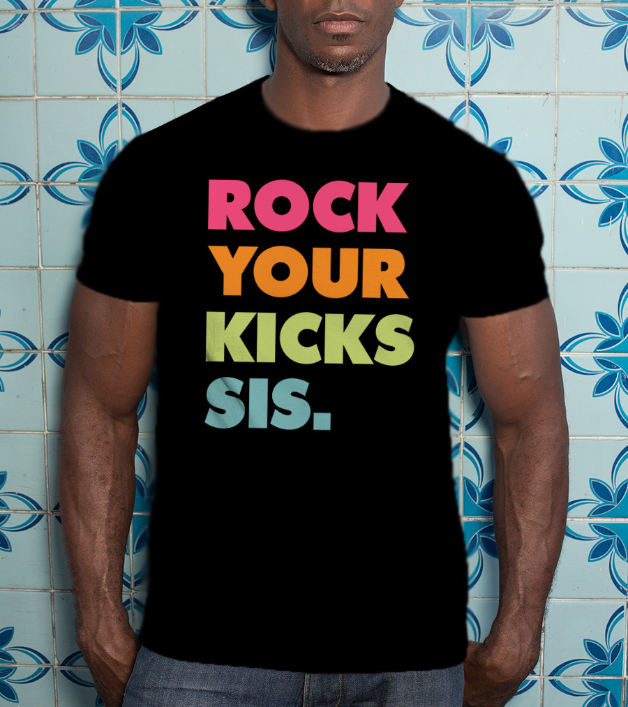 ROCK YOUR KICKS SIS Vibrant Typography T-Shirt