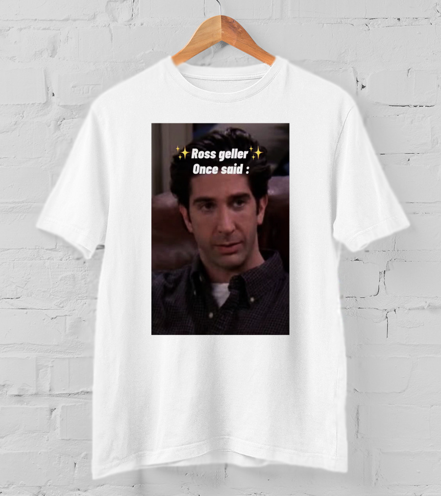 Ross Geller Once Said Iconic Comedy Quote With Sparkle T-Shirt