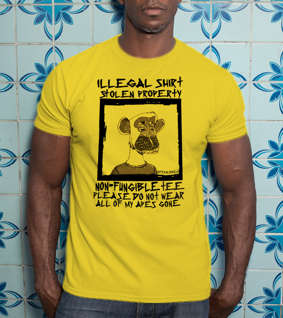 Illegal Stolen Property Non-Fungible Tee Please Do Not Wear All Of My Apes Gone T-Shirt