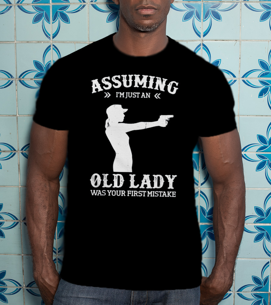 Assuming I'm Just An Old Lady Was Your First Mistake Gun T-Shirt