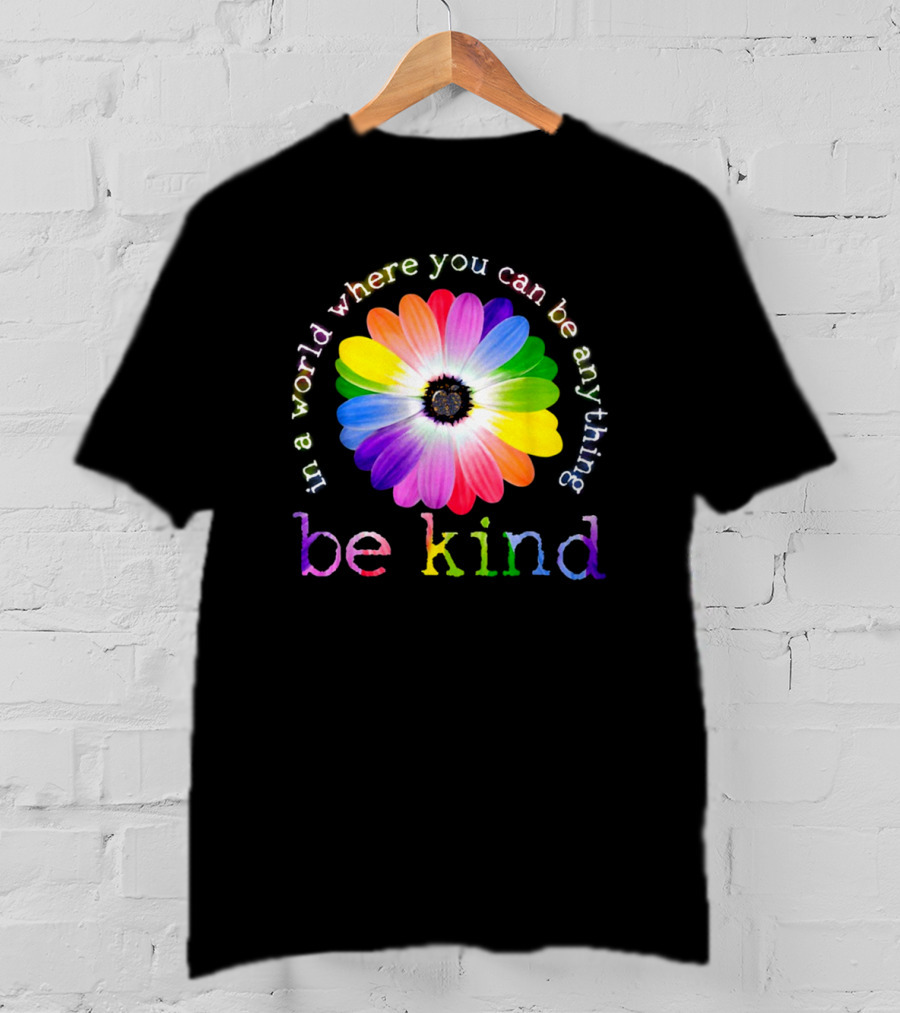 In A World Where You Can Be Anything Be Kind Rainbow Flower T-Shirt