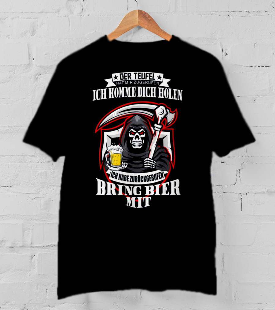 Der Teufel Hat Mir Zugerufen Ich Komme Dich Holen Ich Habe Zurückgerufen Bring Bier Mit T-Shirt