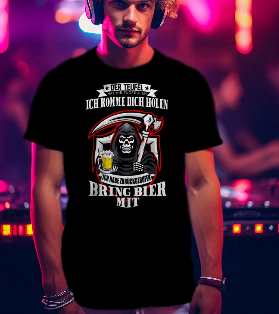 Der Teufel Hat Mir Zugerufen Ich Komme Dich Holen Ich Habe Zurückgerufen Bring Bier Mit T-Shirt