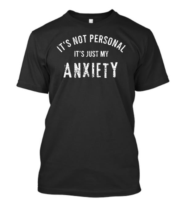 It's Not Personal It's Just My Anxiety Text T-Shirt