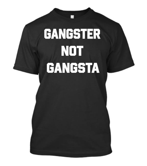 Gangster Not Gangsta T-Shirt