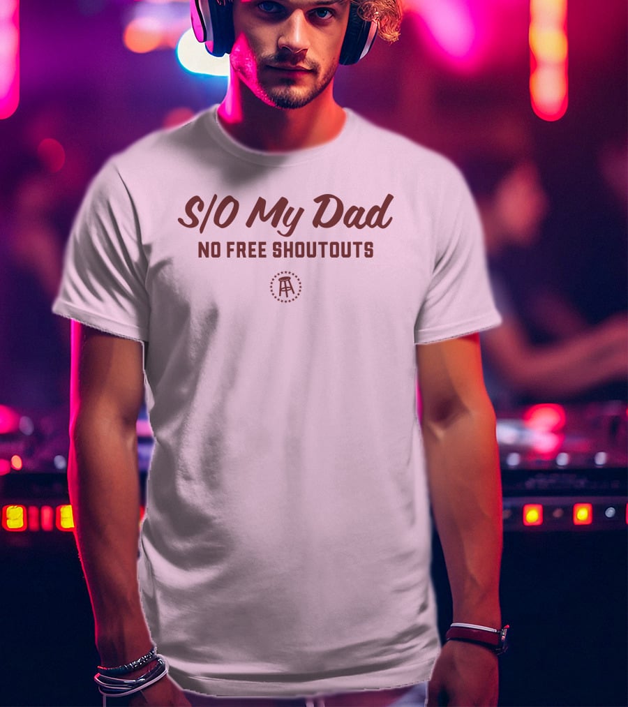 S/O My Dad No Free Shoutouts T-Shirt