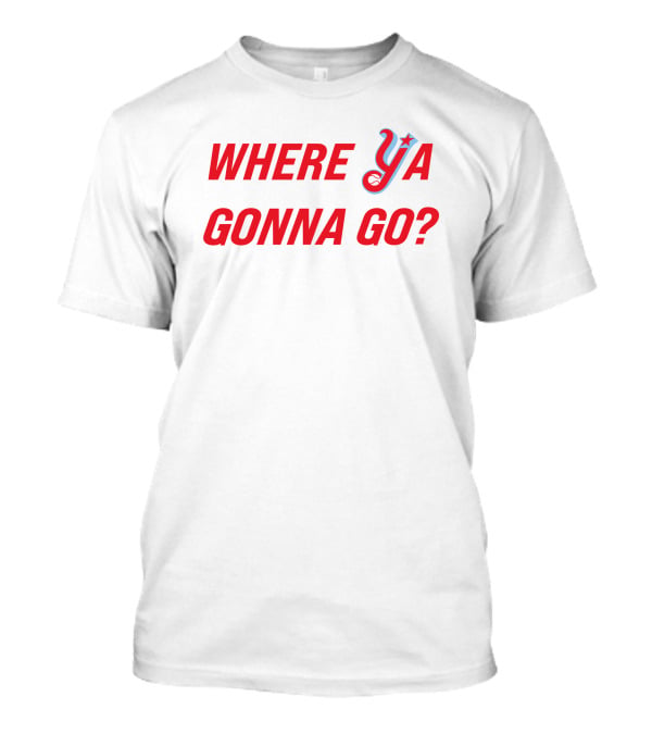 Where Ya Gonna Go? T-Shirt