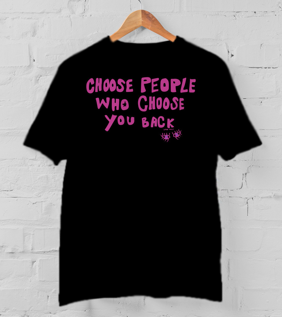 Choose People Who Choose You Back Love Emily Eyelash T-Shirt