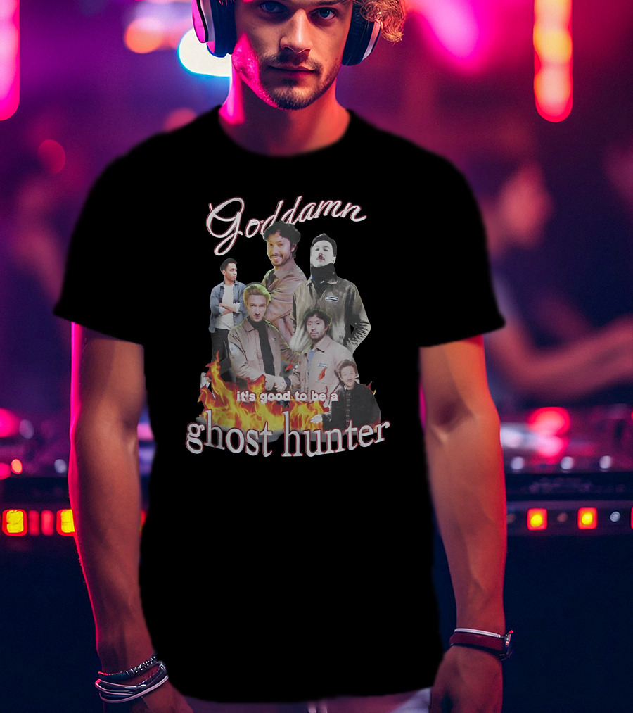 Goddamn It's Good To Be A Ghost Hunter Fire T-Shirt