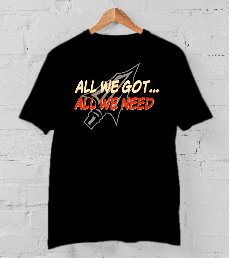 All We Got All We Need Spear T-Shirt