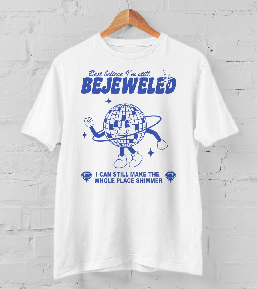 Best Believe I'm Still Bejeweled I Can Still Make The Whole Place Shimmer T-Shirt