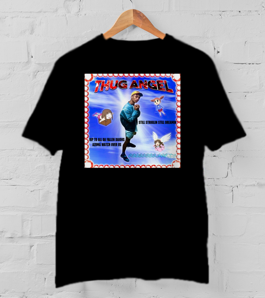 Thug Angel Still Struglin Still Dreamin RIP To All Daijohs Azuma Watch Over Us T-Shirt