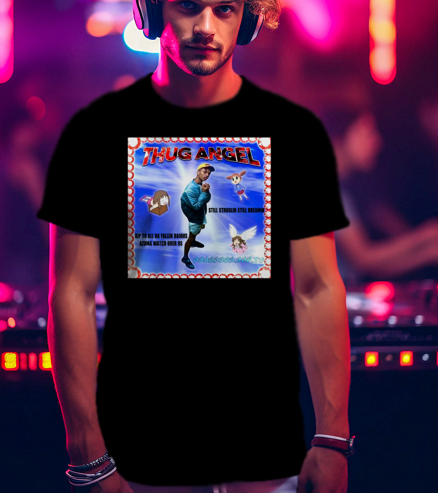 Thug Angel Still Struglin Still Dreamin RIP To All Daijohs Azuma Watch Over Us T-Shirt