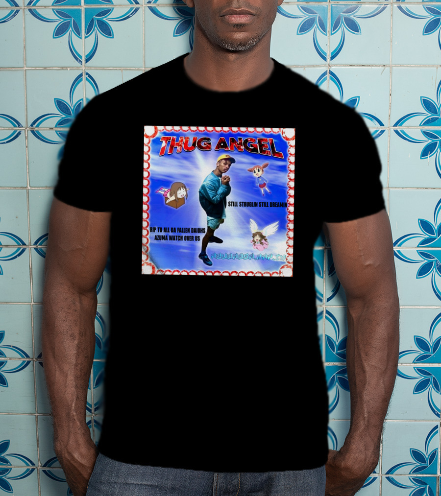 Thug Angel Still Struglin Still Dreamin RIP To All Daijohs Azuma Watch Over Us T-Shirt