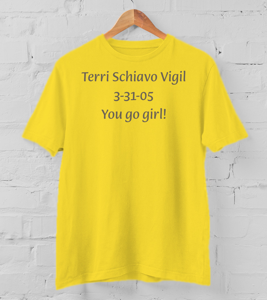 Terri Schiavo Vigil 3-31-05 You Go Girl T-Shirt