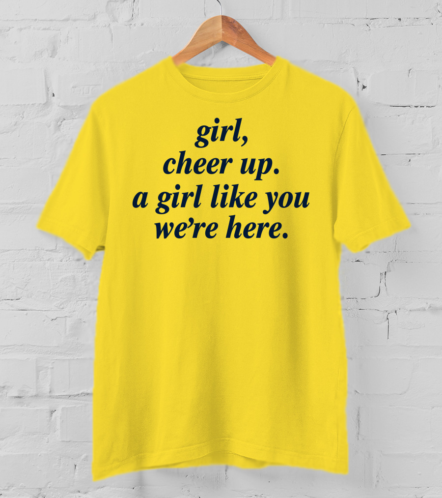 Girl Cheer Up A Girl Like You We're Here T-Shirt
