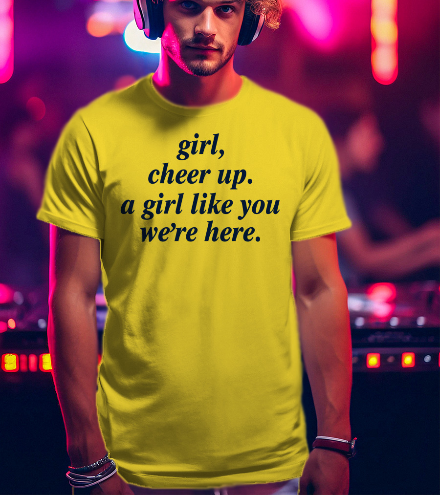Girl Cheer Up A Girl Like You We're Here T-Shirt