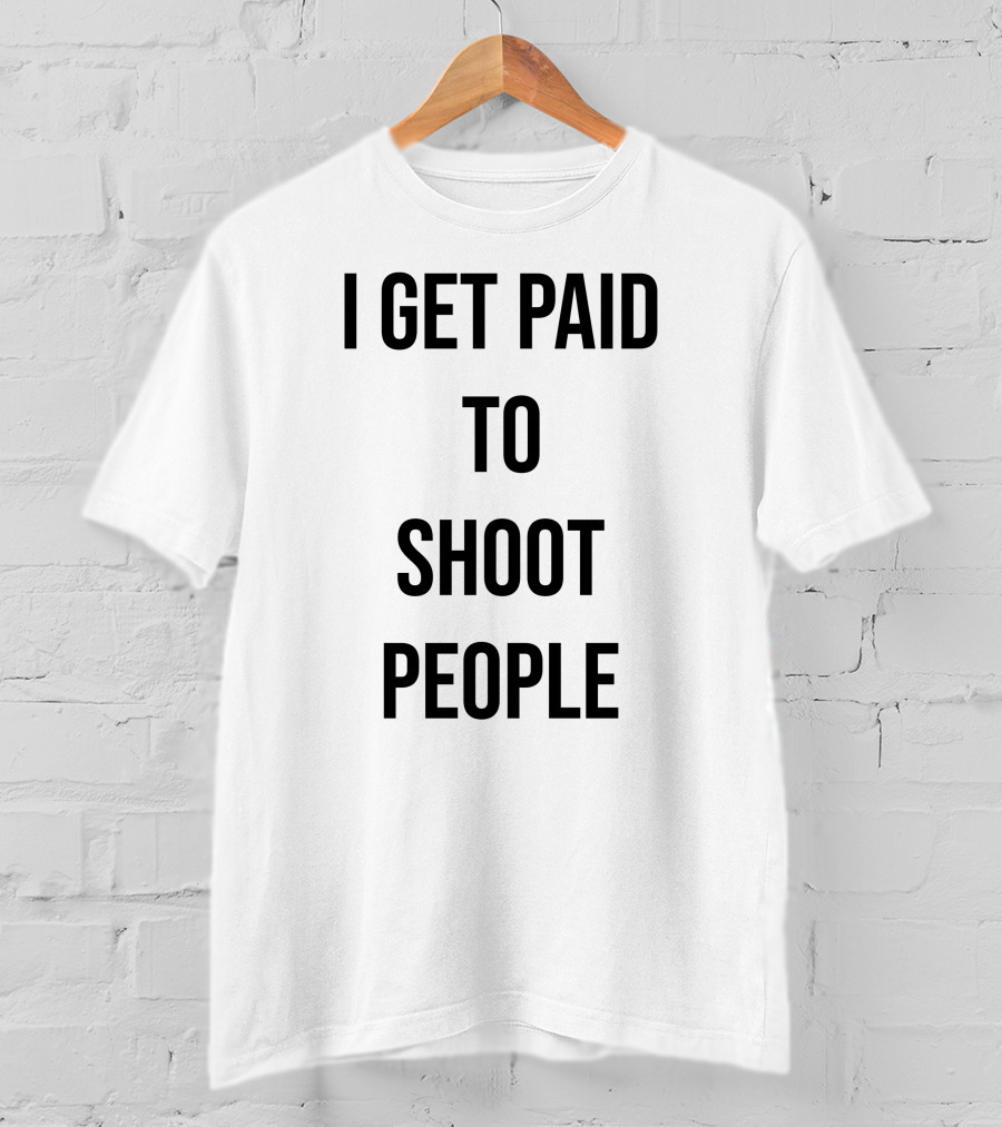 I Get Paid To Shoot People T-Shirt