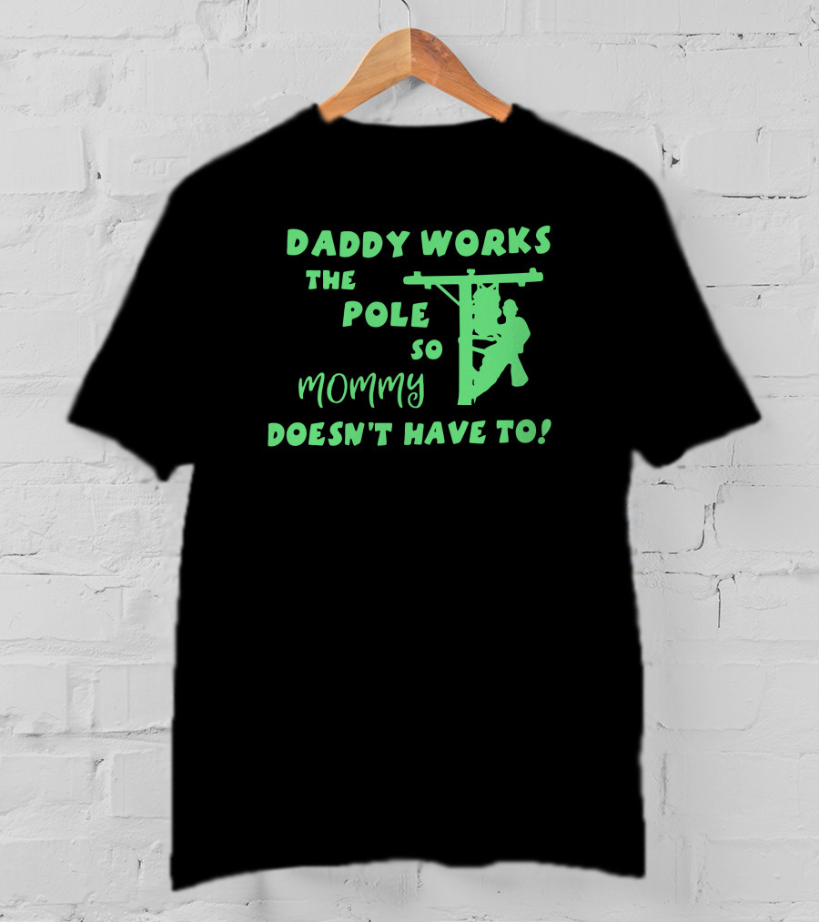 Daddy Works The Pole So Mommy Doesn't Have To Lineman T-Shirt