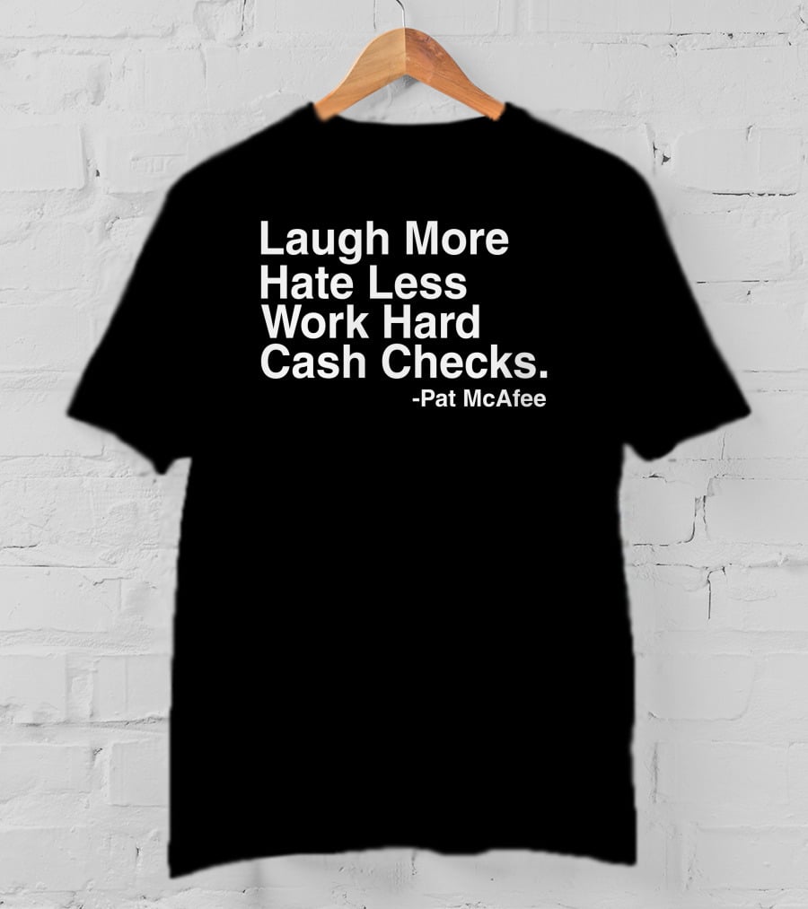 Laugh More Hate Less Work Hard Cash Checks Pat McAfee T-Shirt