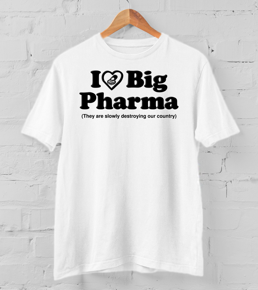 I Love Big Pharma Heart Symbol Slowly Destroying Our Country T-Shirt