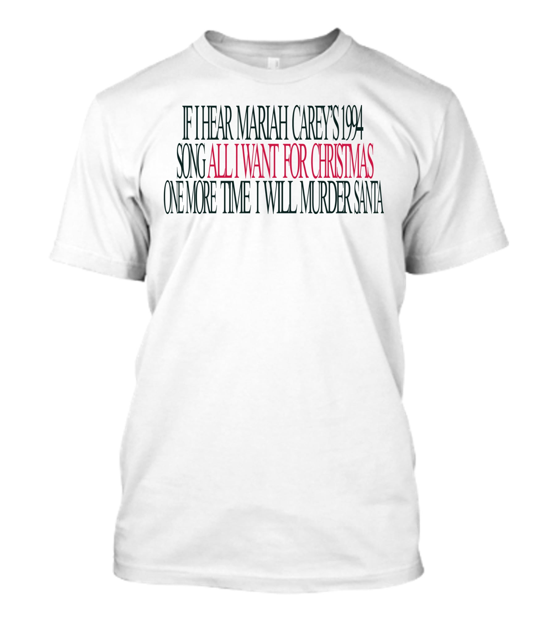 If I Hear Mariah Carey's 1994 Song All I Want For Christmas One More Time I Will Murder Santa T-Shirt