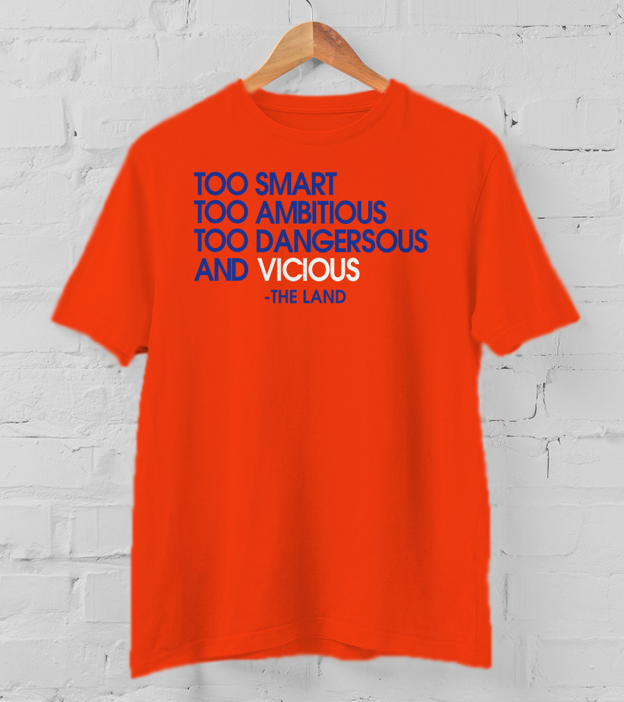 Too Smart Too Ambitious Too Dangerous And Vicious The Land T-Shirt