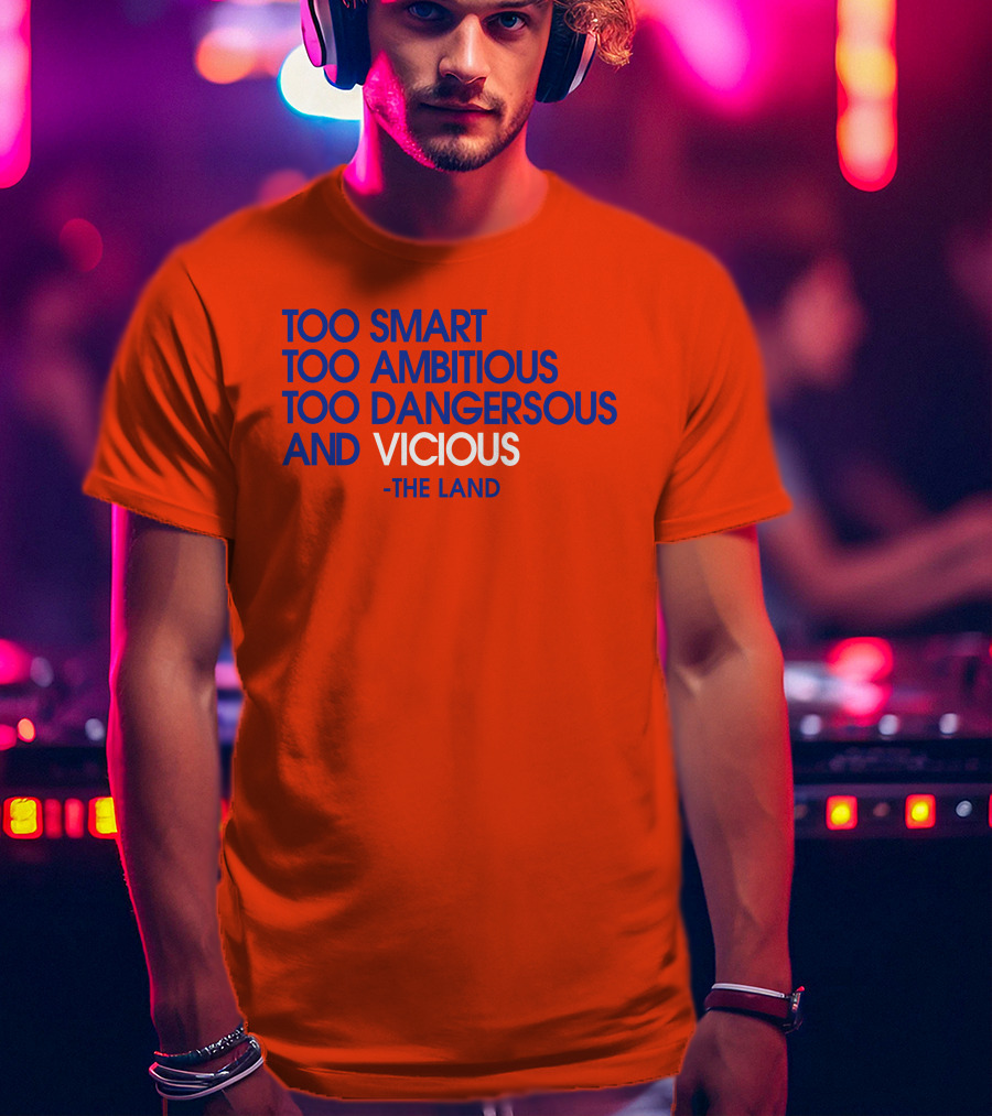 Too Smart Too Ambitious Too Dangerous And Vicious The Land T-Shirt