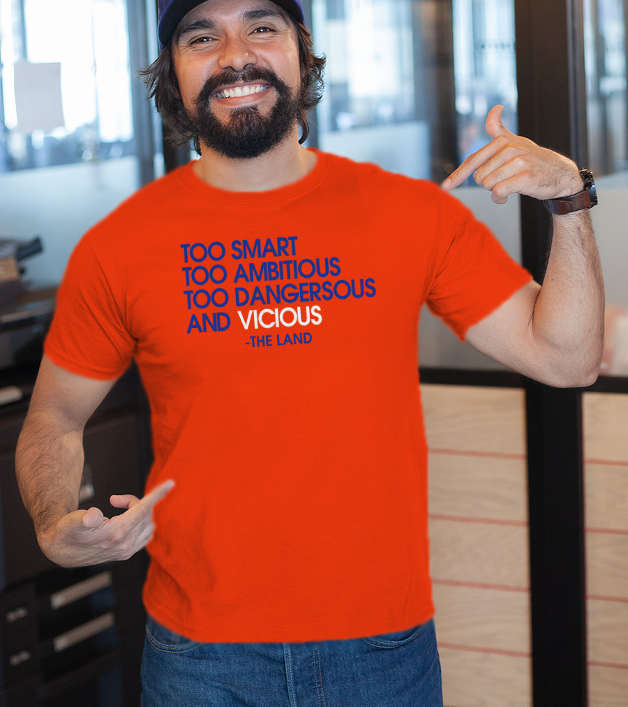 Too Smart Too Ambitious Too Dangerous And Vicious The Land T-Shirt