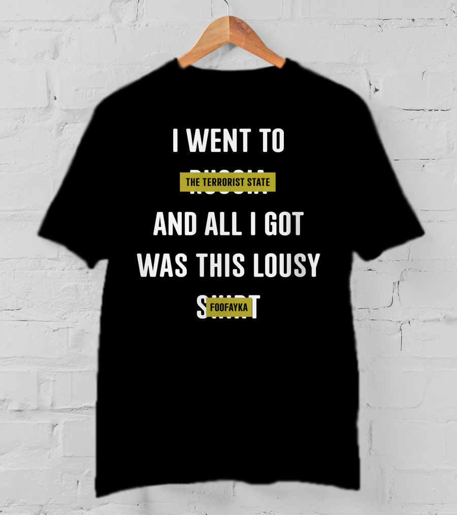 I Went To The Terrorist State Russia And All I Got Was This Lousy Foofayka T-Shirt