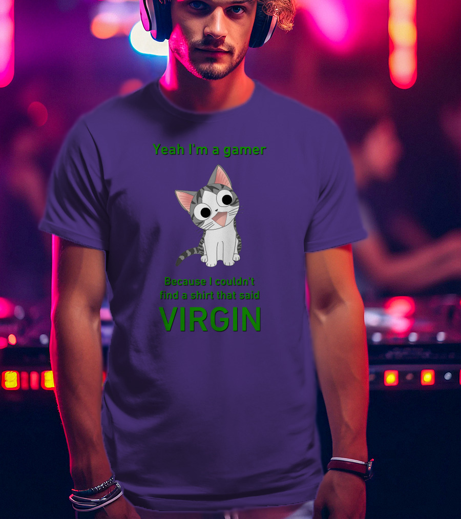 Yeah I'm A Gamer Because I Couldn't Find That Said Virgin Cat T-Shirt