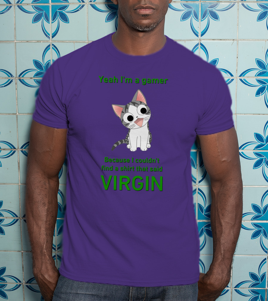 Yeah I'm A Gamer Because I Couldn't Find That Said Virgin Cat T-Shirt