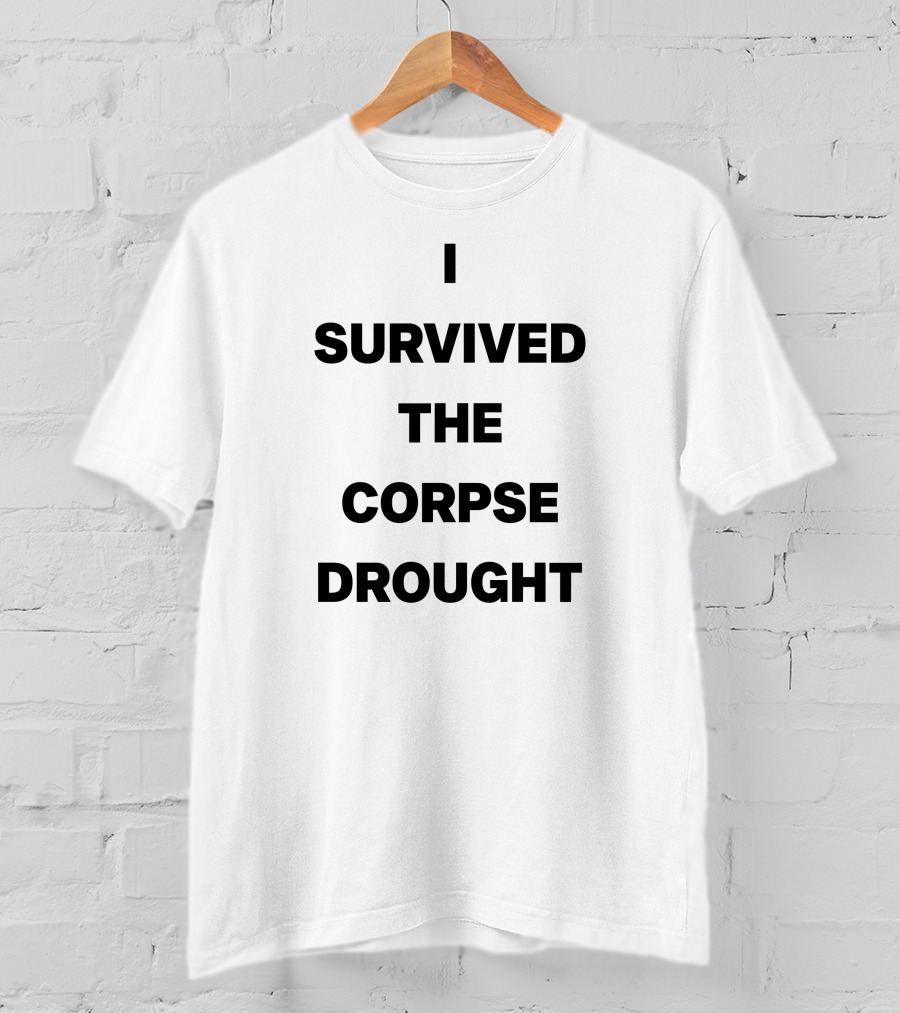 I Survived The Corpse Drought T-Shirt