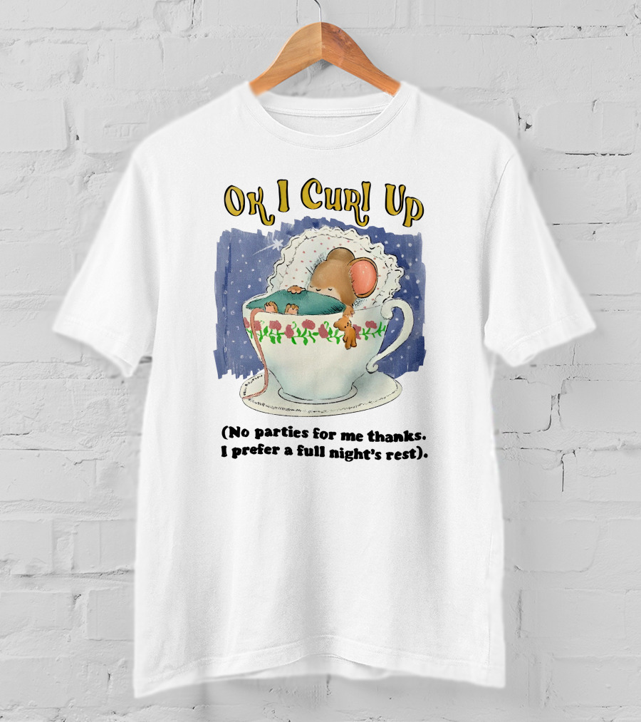 OK I Curl Up No Parties For Me Thanks I Prefer A Full Night's Rest T-Shirt