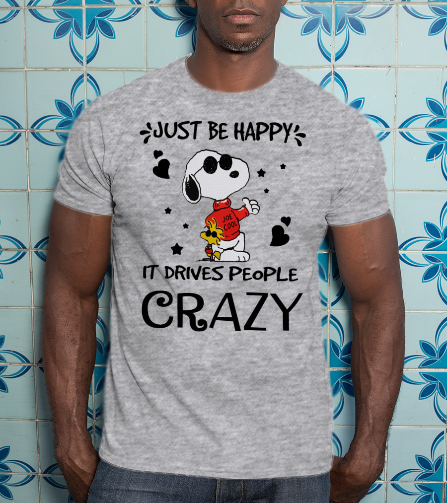 Just Be Happy It Drives People Crazy Snoopy Woodstock Joe Cool Hearts Stars T-Shirt