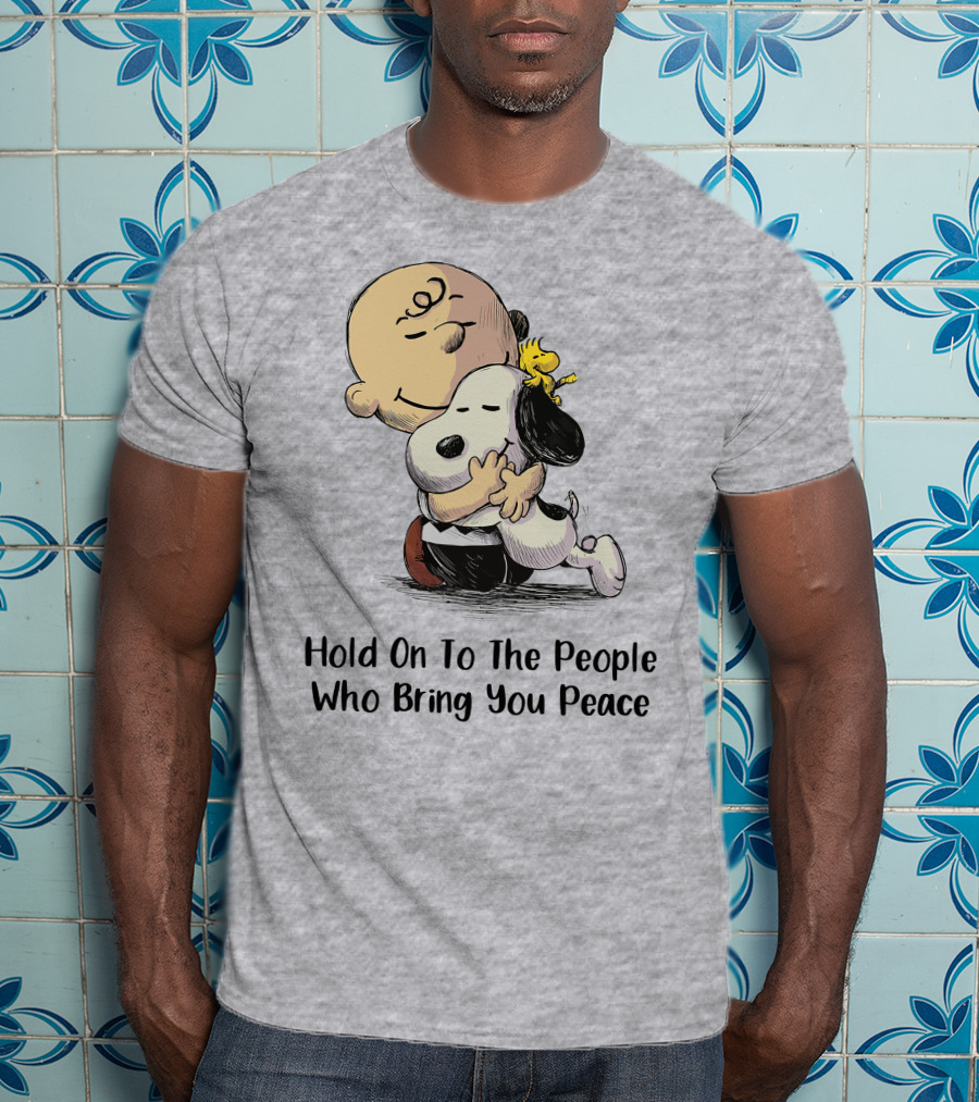 Hold On To The People Who Bring You Peace Charlie Brown Snoopy Woodstock Hug T-Shirt