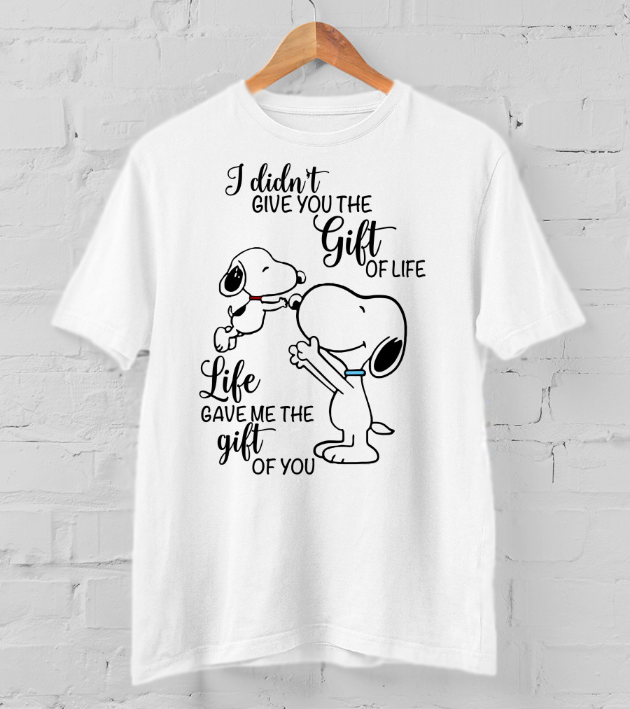 I Didn't Give You The Gift Of Life Snoopy Life Gave Me The Gift Of You T-Shirt