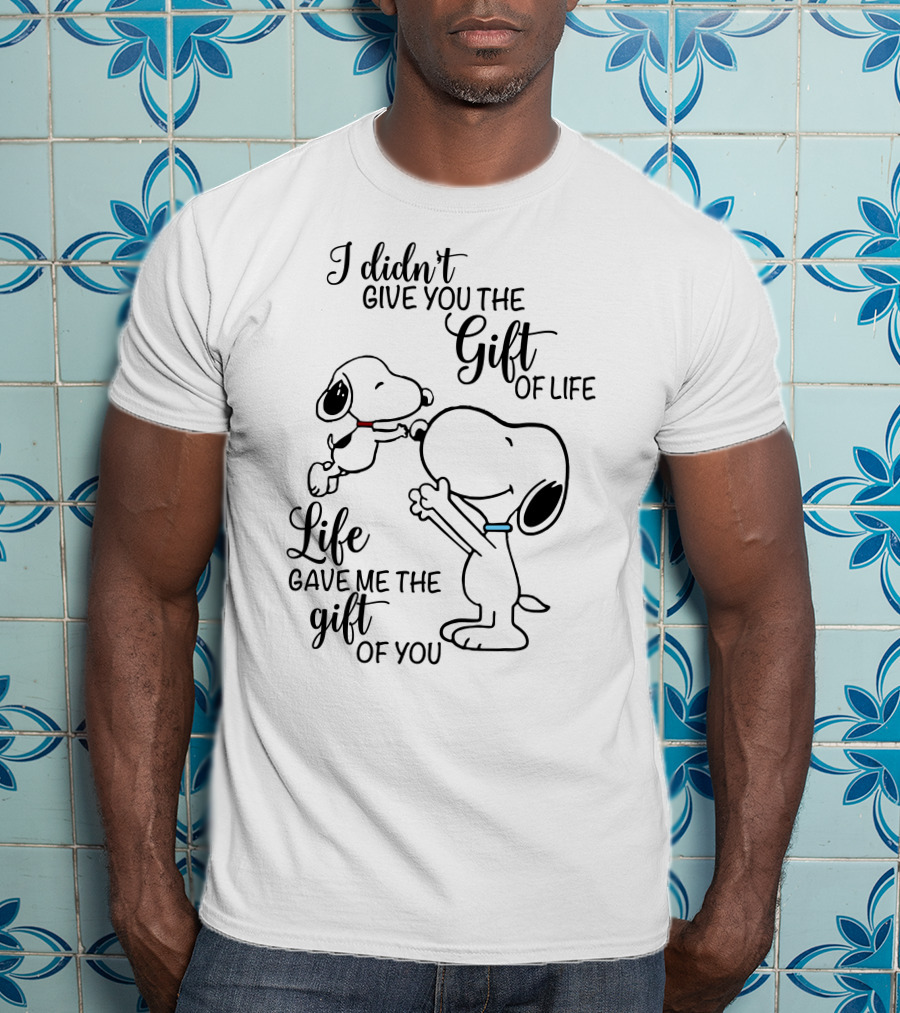 I Didn't Give You The Gift Of Life Snoopy Life Gave Me The Gift Of You T-Shirt