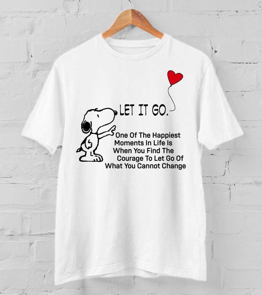 LET IT GO Snoopy One Of The Happiest Moments In Life Is When You Find The Courage To Let Go Of What You Cannot Change T-Shirt