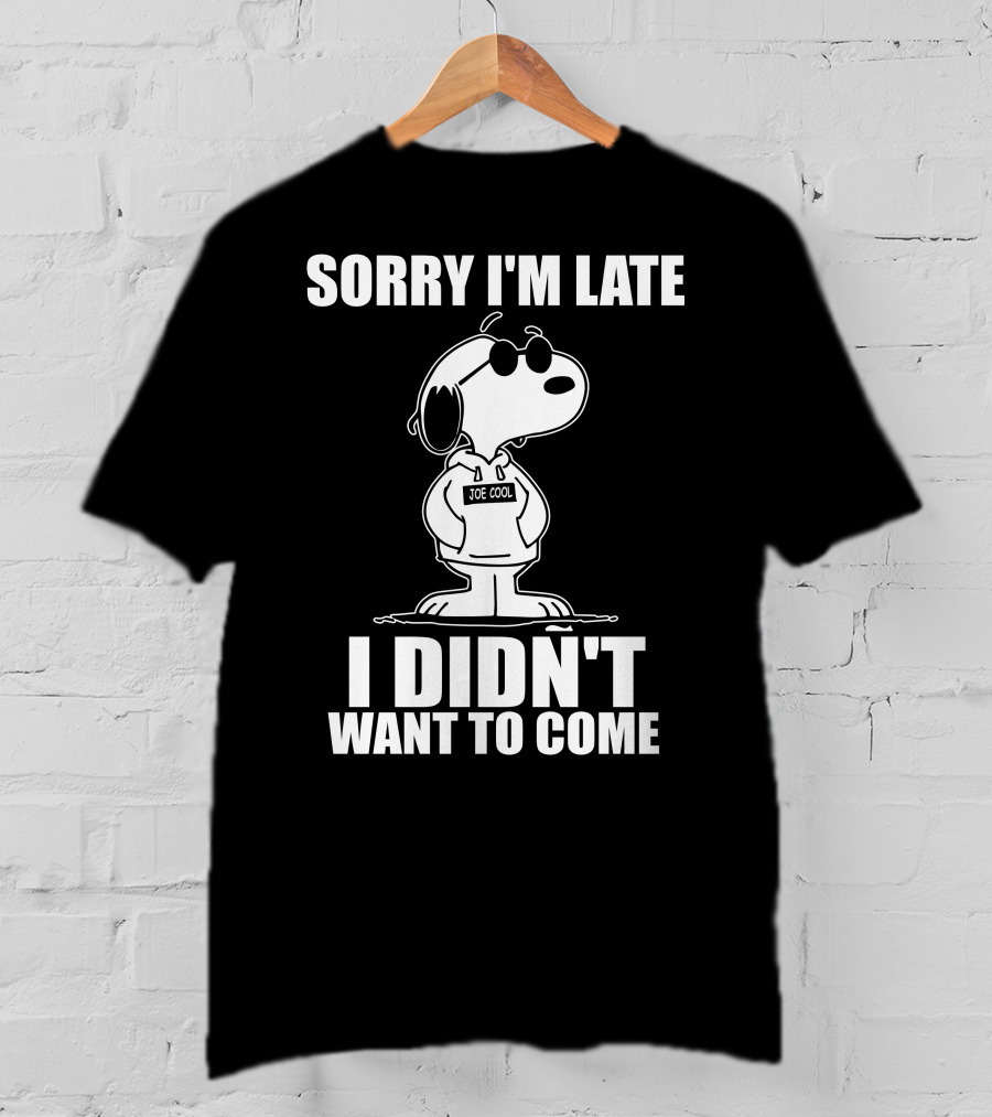 Sorry I'm Late I Didn't Want To Come Joe Cool Snoopy T-Shirt