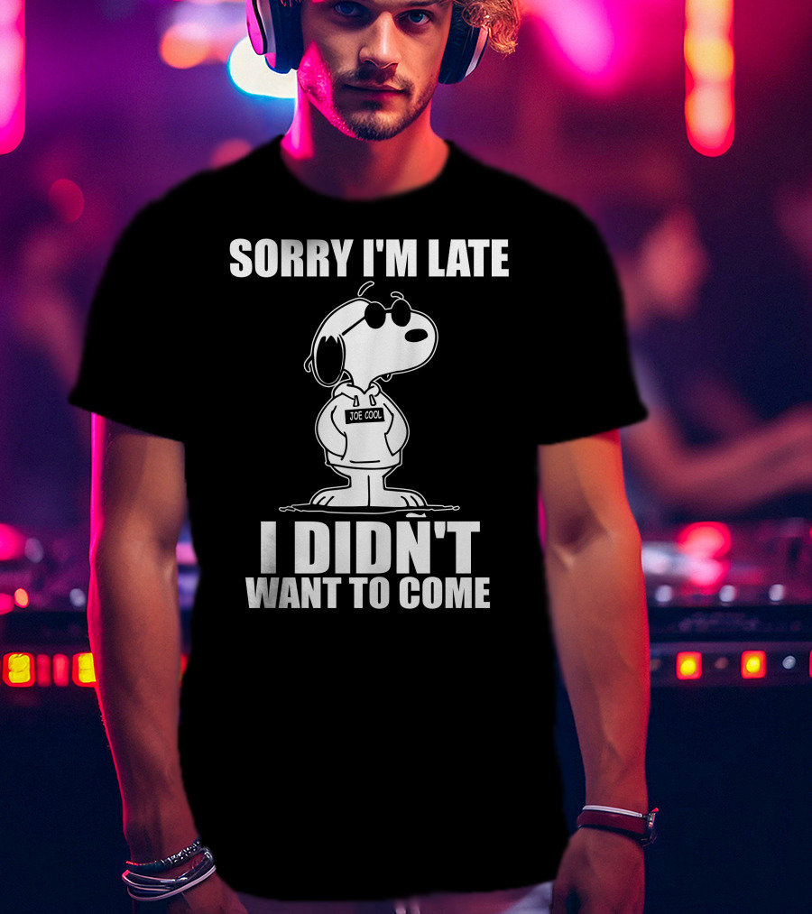 Sorry I'm Late I Didn't Want To Come Joe Cool Snoopy T-Shirt