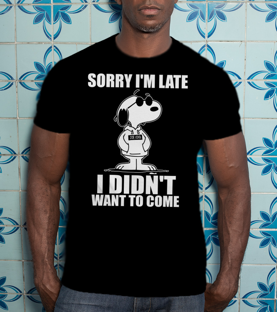 Sorry I'm Late I Didn't Want To Come Joe Cool Snoopy T-Shirt