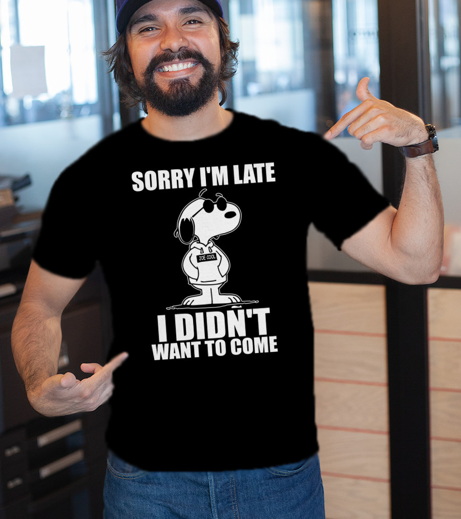 Sorry I'm Late I Didn't Want To Come Joe Cool Snoopy T-Shirt